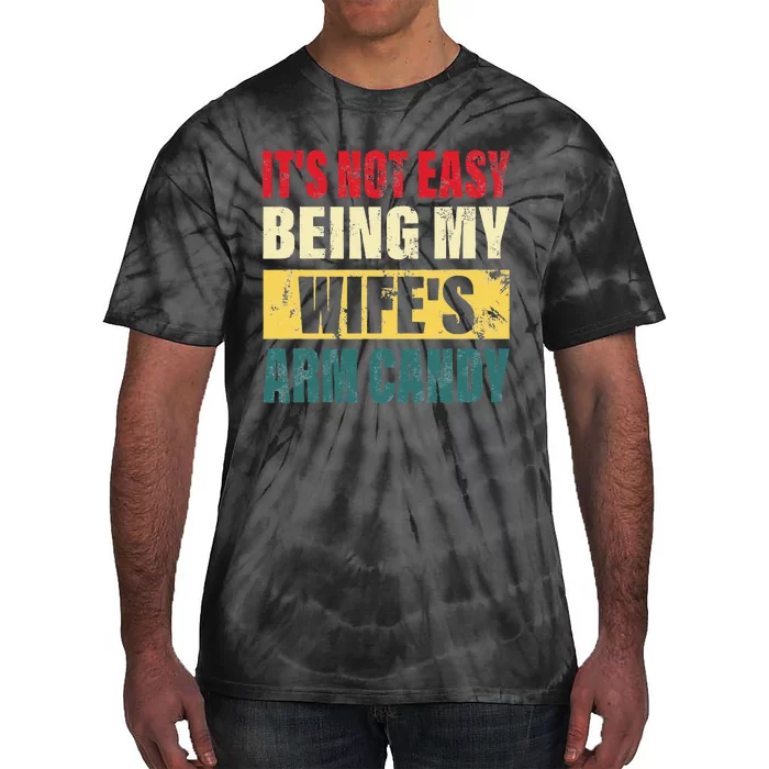 It's Not Easy Being My Wife's Arm Candy  Funny quote Tie-Dye T-Shirt