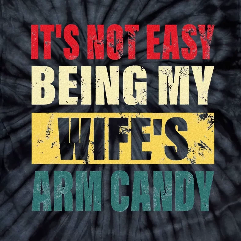 It's Not Easy Being My Wife's Arm Candy  Funny quote Tie-Dye T-Shirt