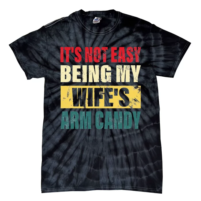 It's Not Easy Being My Wife's Arm Candy  Funny quote Tie-Dye T-Shirt