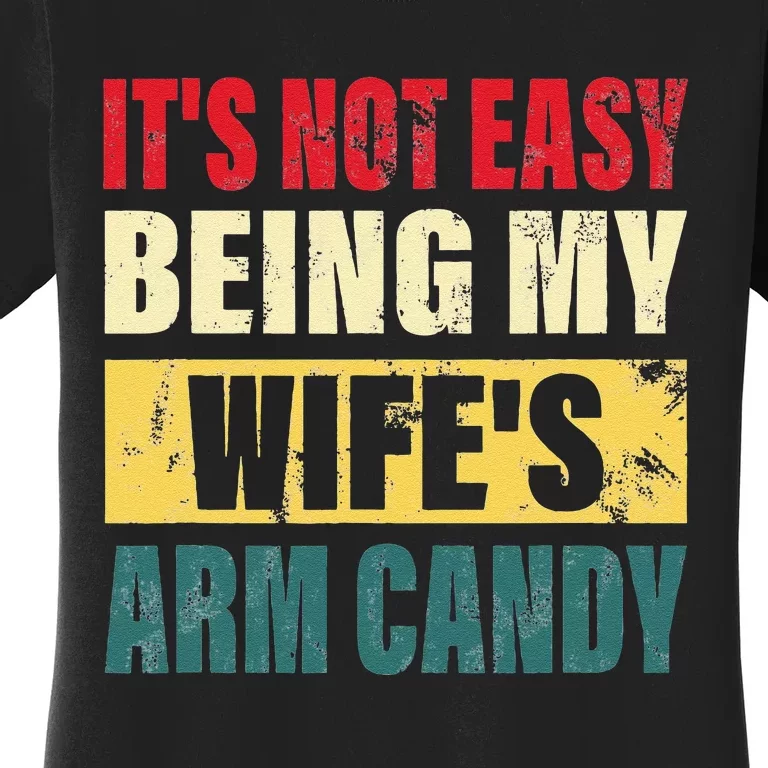 It's Not Easy Being My Wife's Arm Candy  Funny quote Women's T-Shirt