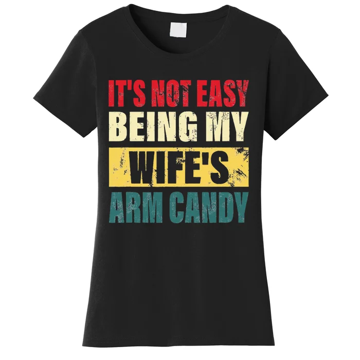 It's Not Easy Being My Wife's Arm Candy  Funny quote Women's T-Shirt