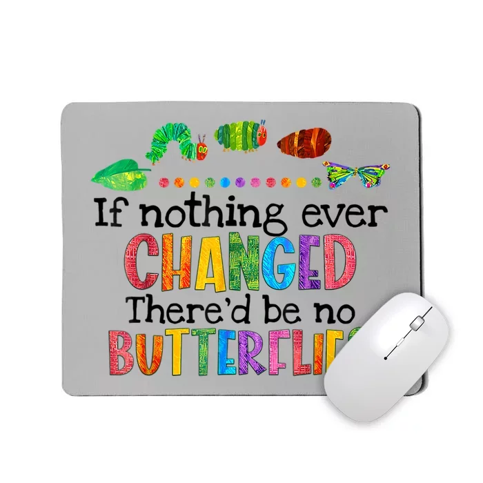 If Nothing Ever Changed There'd Be No Butterflies Mousepad