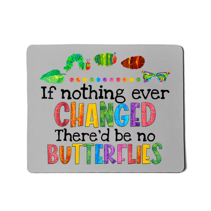 If Nothing Ever Changed There'd Be No Butterflies Mousepad