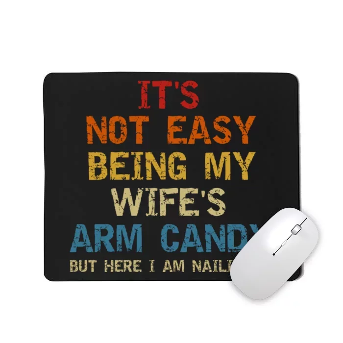 It's Not Easy Being My Wife's Arm Candy But Here I Am Nailing It Mousepad