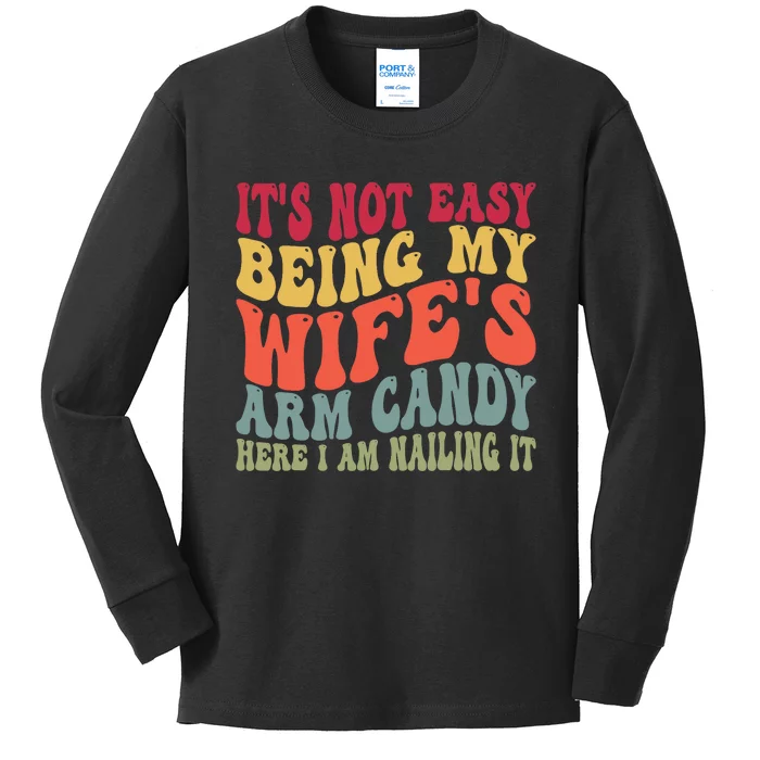 Its Not Easy Being My Wifes Arm Candy Here I Am Nailing It Kids Long Sleeve Shirt