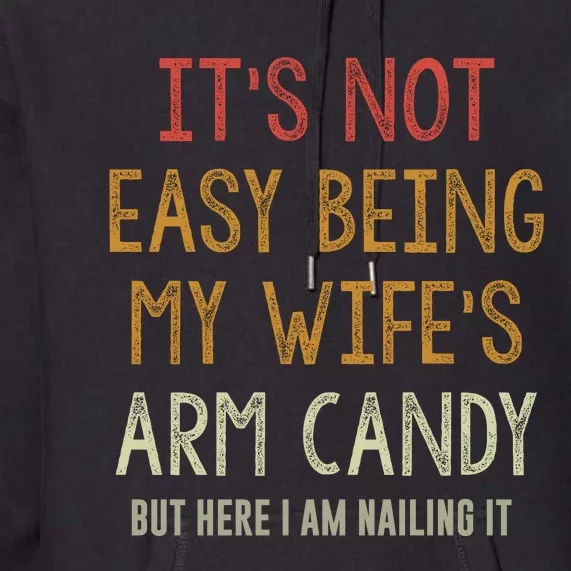 Its Not Easy Being My Wifes Arm Candy Premium Hoodie