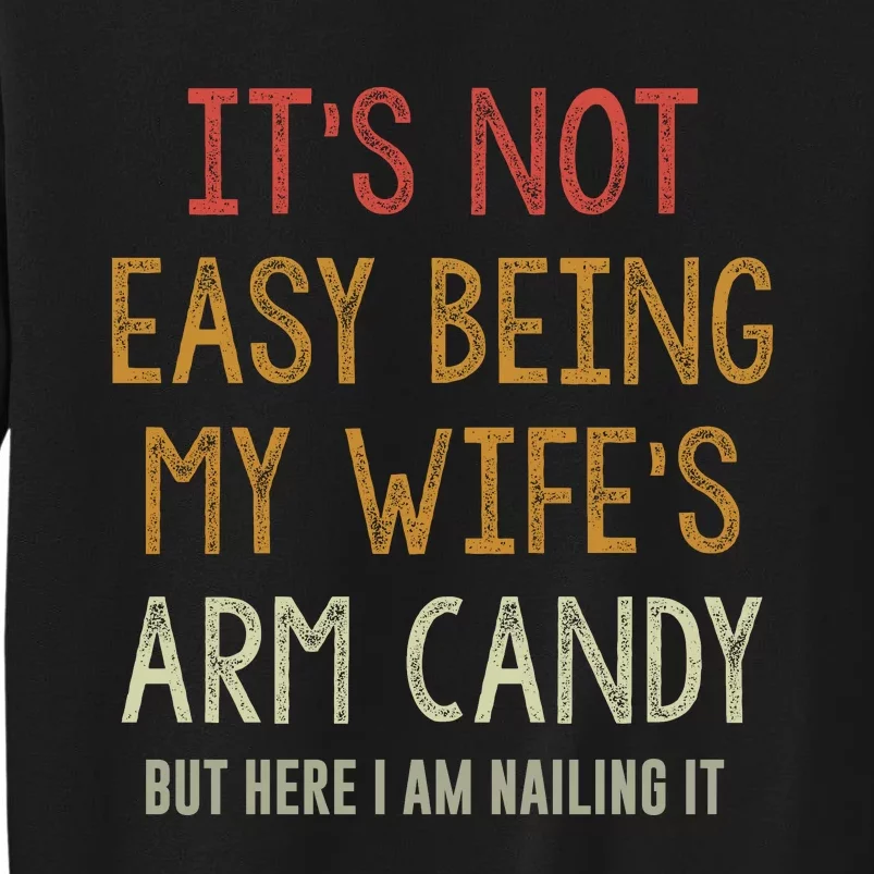 Its Not Easy Being My Wifes Arm Candy Tall Sweatshirt