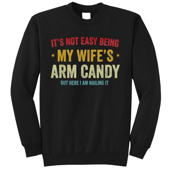 It's Not Easy Being My Wife's Arm Candy But Here I Am Nailin Trendy Sweatshirt