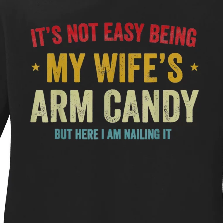 It's Not Easy Being My Wife's Arm Candy But Here I Am Nailin Trendy Ladies Long Sleeve Shirt