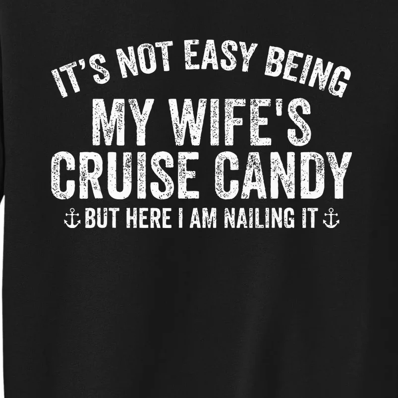 ItS Not Easy Being My WifeS Cruise Candy But Here I Am Tall Sweatshirt