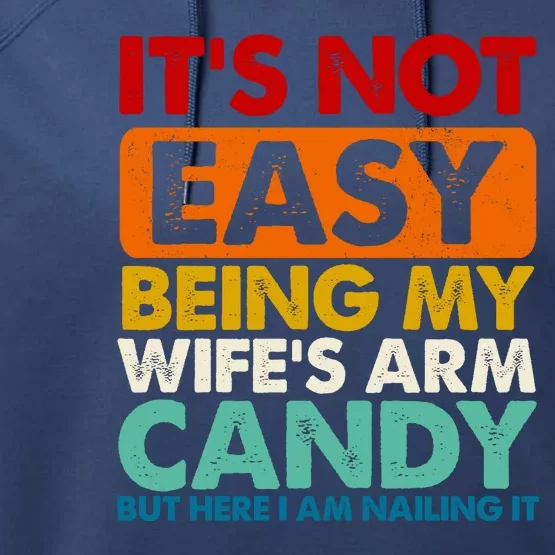 Its Not Easy Being My Wifes Arm Candy But Here I Am Funny Gift Performance Fleece Hoodie