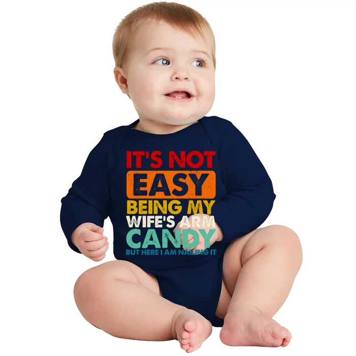 Its Not Easy Being My Wifes Arm Candy But Here I Am Funny Gift Baby Long Sleeve Bodysuit