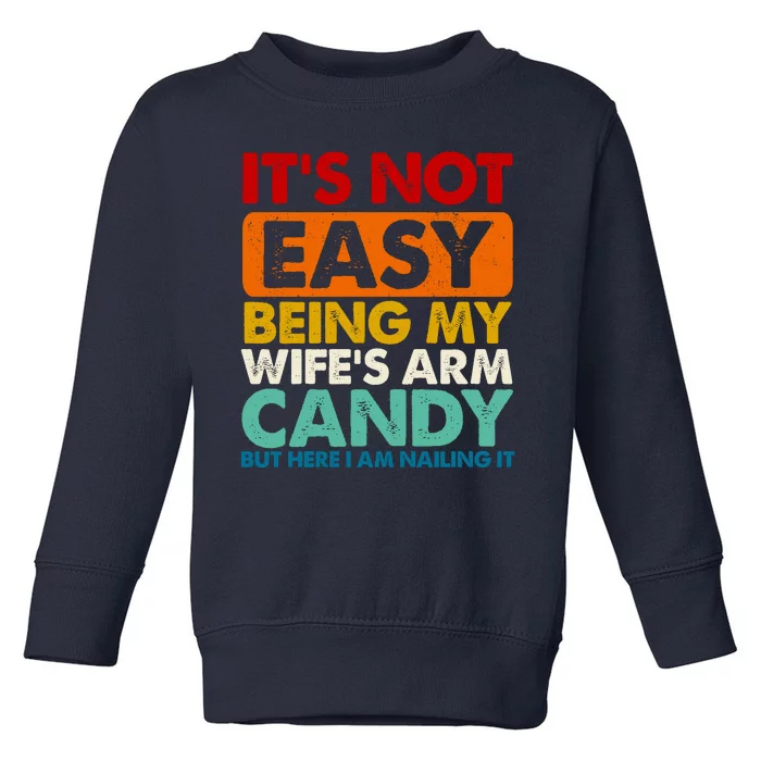 Its Not Easy Being My Wifes Arm Candy But Here I Am Funny Gift Toddler Sweatshirt