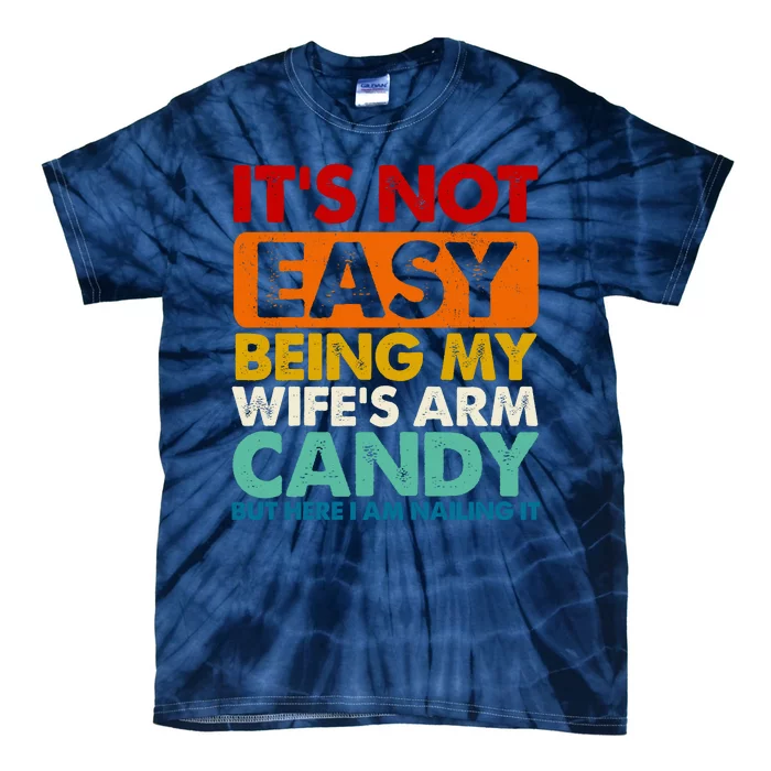 Its Not Easy Being My Wifes Arm Candy But Here I Am Funny Gift Tie-Dye T-Shirt