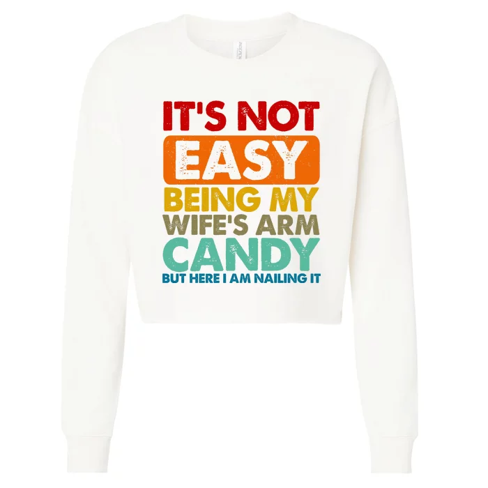 Its Not Easy Being My Wifes Arm Candy But Here I Am Funny Gift Cropped Pullover Crew