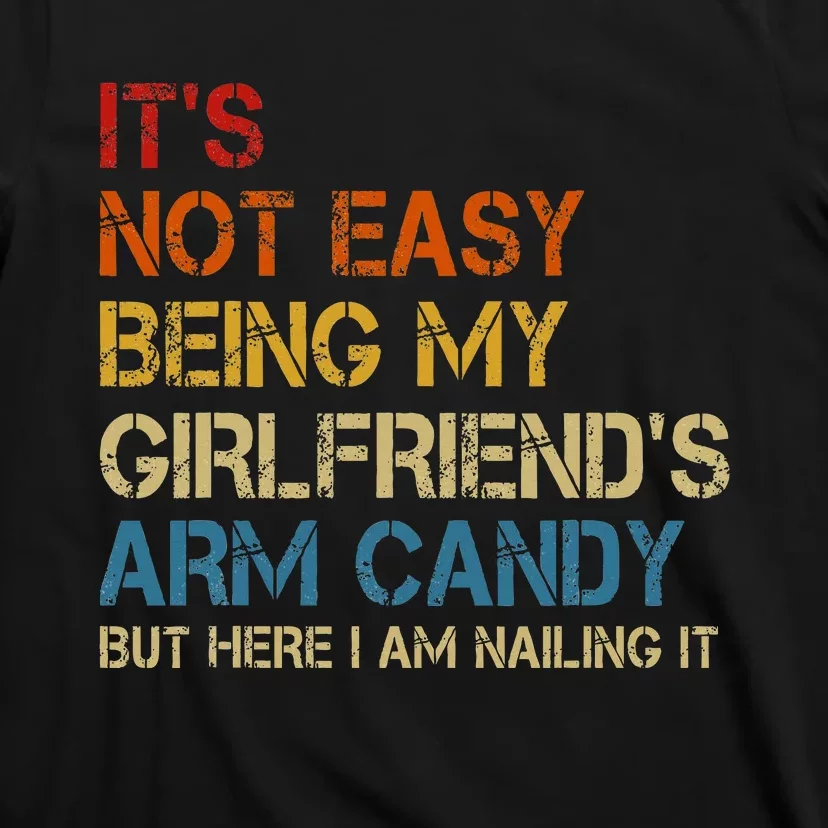 ItS Not Easy Being My GirlfriendS Arm Candy Am Nailing It T-Shirt