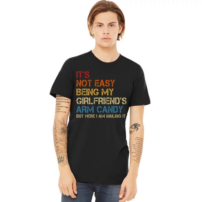 ItS Not Easy Being My GirlfriendS Arm Candy Am Nailing It Premium T-Shirt