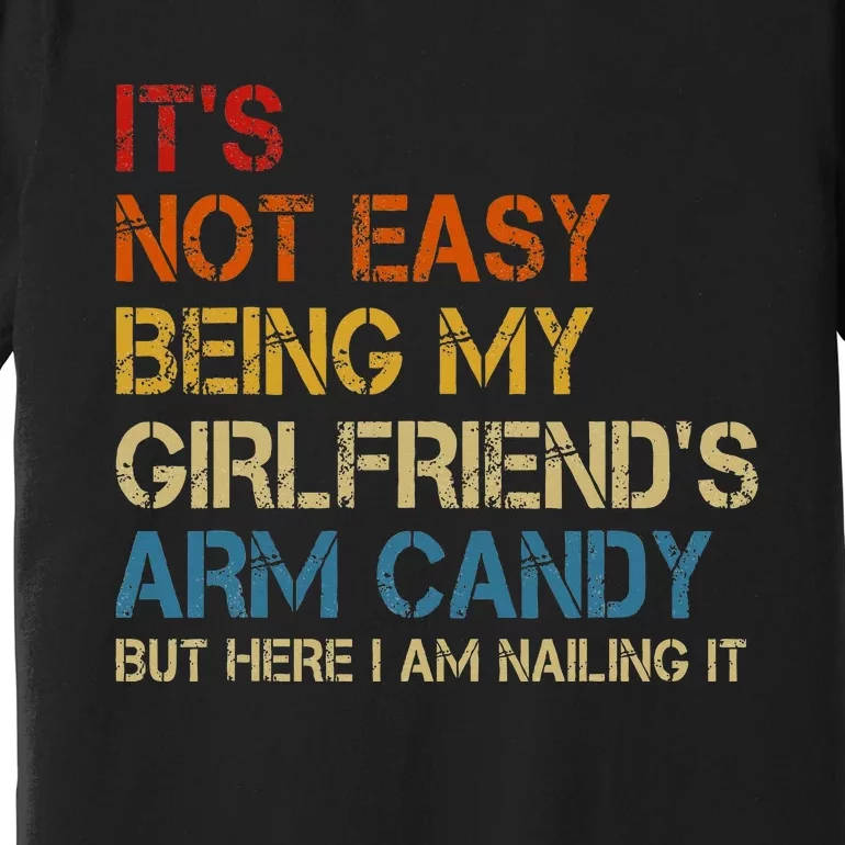 ItS Not Easy Being My GirlfriendS Arm Candy Am Nailing It Premium T-Shirt