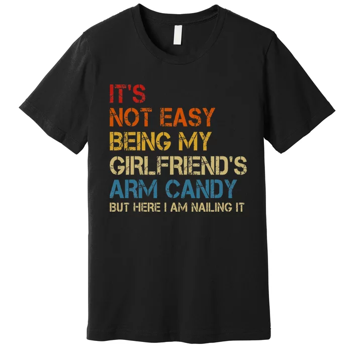 ItS Not Easy Being My GirlfriendS Arm Candy Am Nailing It Premium T-Shirt