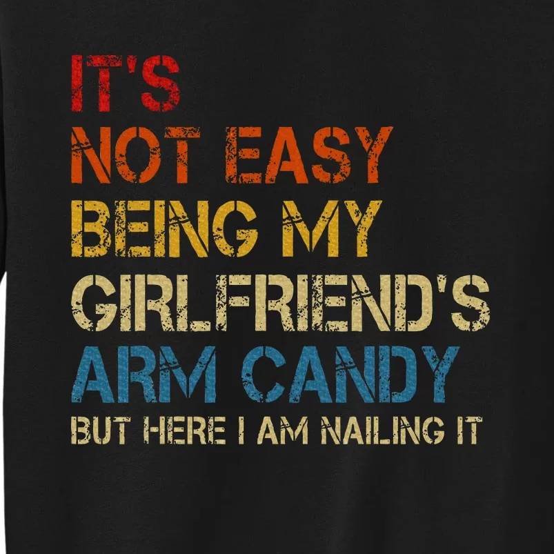 ItS Not Easy Being My GirlfriendS Arm Candy Am Nailing It Tall Sweatshirt