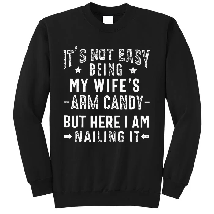 ItS Not Easy Being My WifeS Arm Candy Husband FatherS Day Tall Sweatshirt