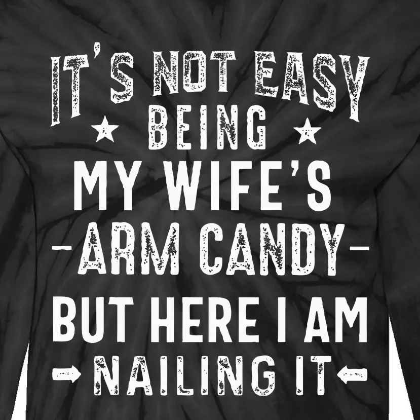 ItS Not Easy Being My WifeS Arm Candy Husband FatherS Day Tie-Dye Long Sleeve Shirt