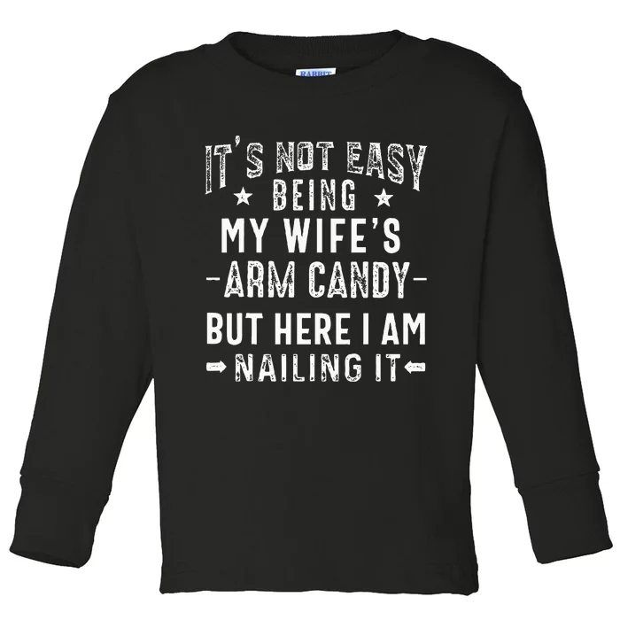 ItS Not Easy Being My WifeS Arm Candy Husband FatherS Day Toddler Long Sleeve Shirt