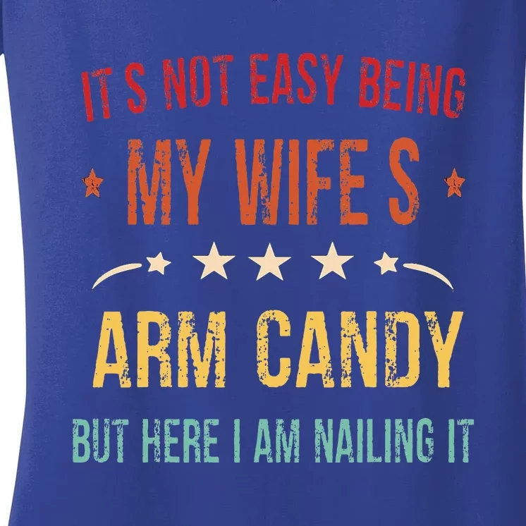 ItS Not Easy Being My WifeS Arm Candy Here I Am Nailing It Women's V-Neck T-Shirt