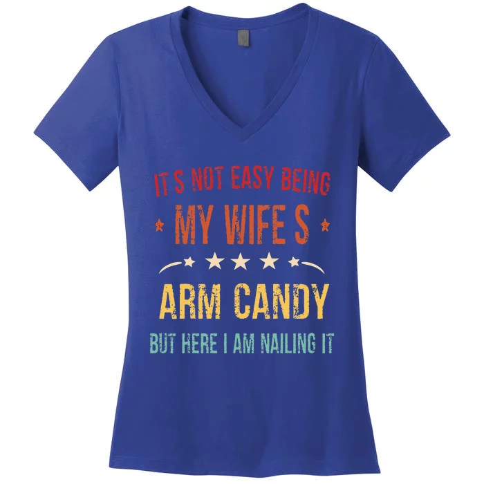 ItS Not Easy Being My WifeS Arm Candy Here I Am Nailing It Women's V-Neck T-Shirt