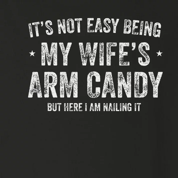 Its Not Easy Being My Wifes Arm Candy But Here I Am Nailin Toddler Long Sleeve Shirt