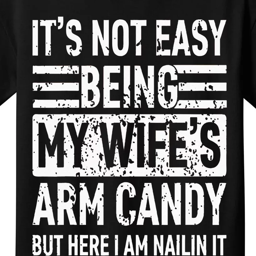 Its Not Easy Being My Wifes Arm Candy Funny Fathers Day Dad Kids T-Shirt