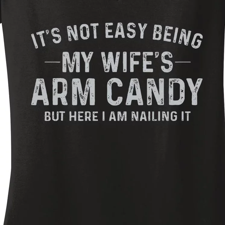 It's Not Easy Being My Wife's Arm Candy Here I Am Nailing it Women's V-Neck T-Shirt