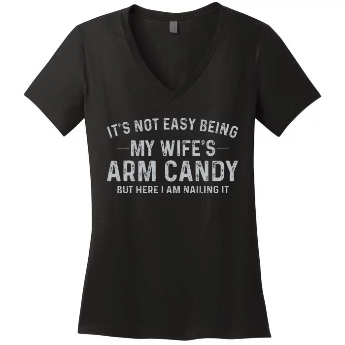 It's Not Easy Being My Wife's Arm Candy Here I Am Nailing it Women's V-Neck T-Shirt