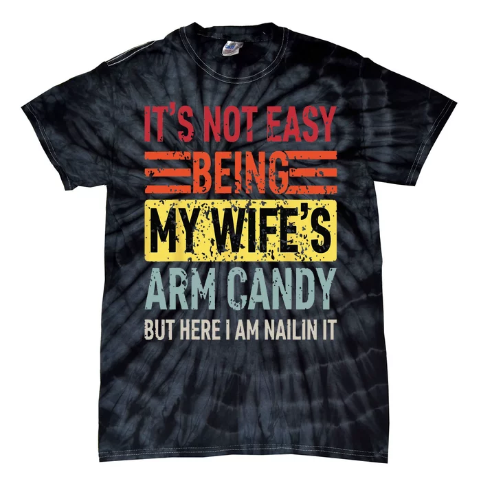 Its Not Easy Being My Wifes Arm Candy Funny Fathers Day Dad Tie-Dye T-Shirt