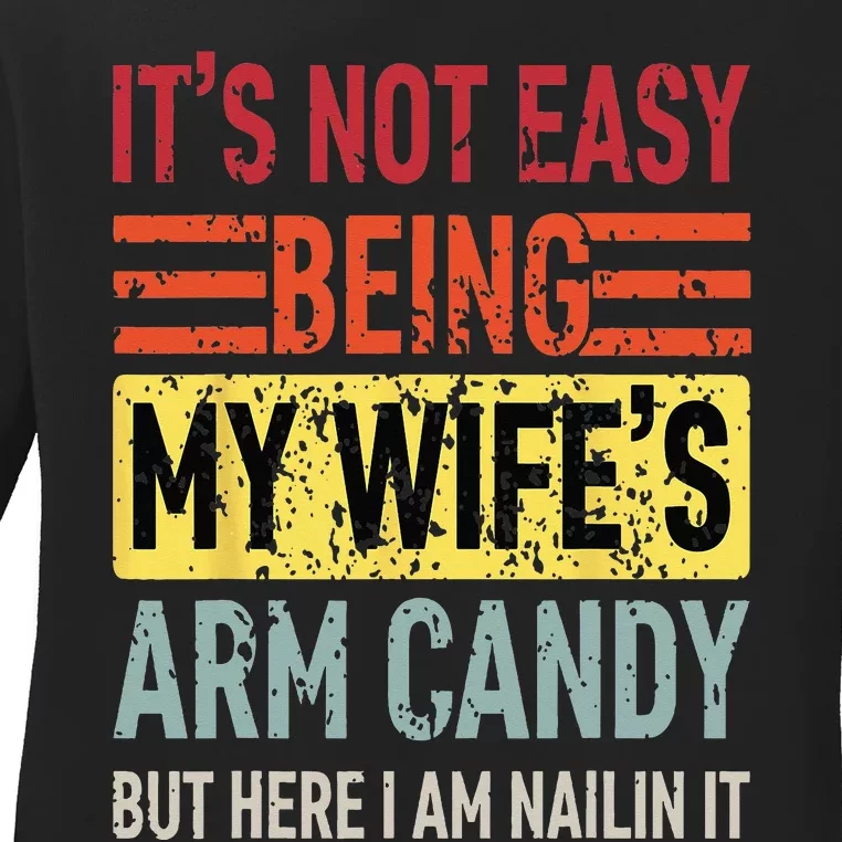 Its Not Easy Being My Wifes Arm Candy Funny Fathers Day Dad Ladies Long Sleeve Shirt