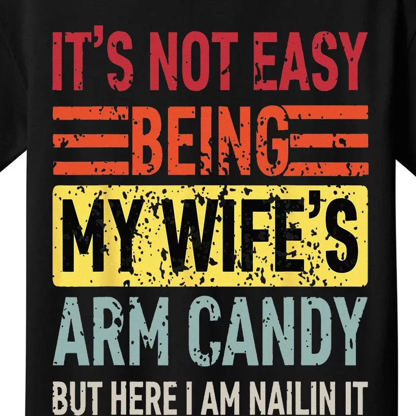 Its Not Easy Being My Wifes Arm Candy Funny Fathers Day Dad Kids T-Shirt