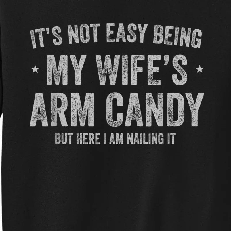 It's Not Easy Being My Wife's Arm Candy But Here I Am Nailin Sweatshirt