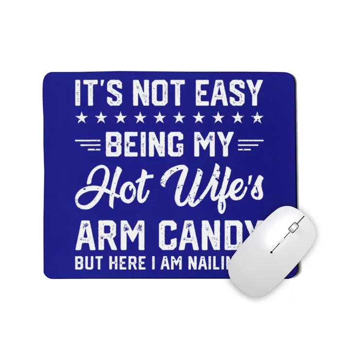 Its Not Easy Being My Hot Wifes Arm Candy Humor Husband Joke Mousepad