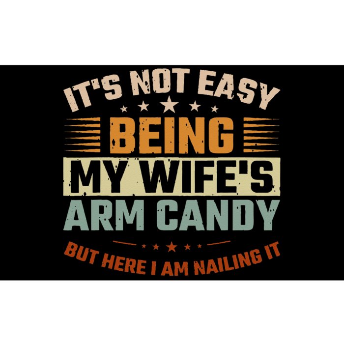 It's Not Easy Being My Wife's Arm Candy Here I Am Nailing It Bumper Sticker