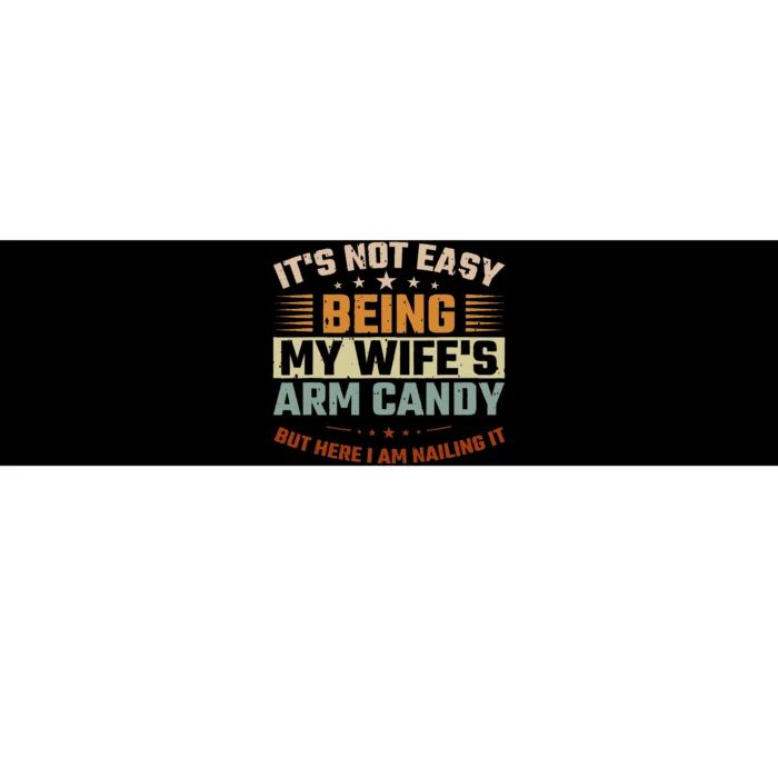 It's Not Easy Being My Wife's Arm Candy Here I Am Nailing It Bumper Sticker