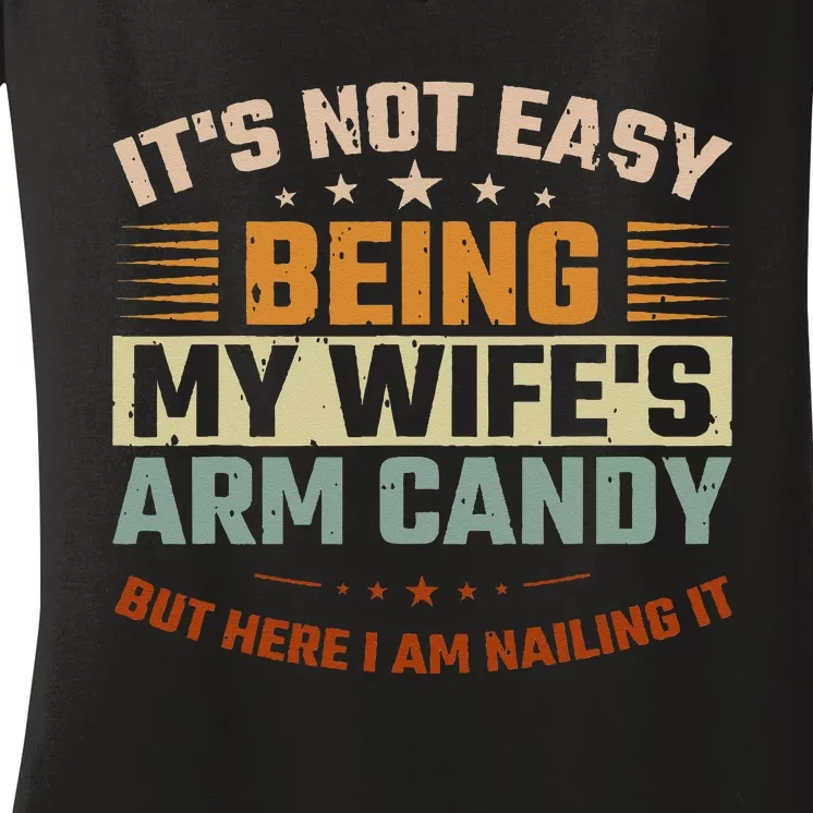 It's Not Easy Being My Wife's Arm Candy Here I Am Nailing It Women's V-Neck T-Shirt