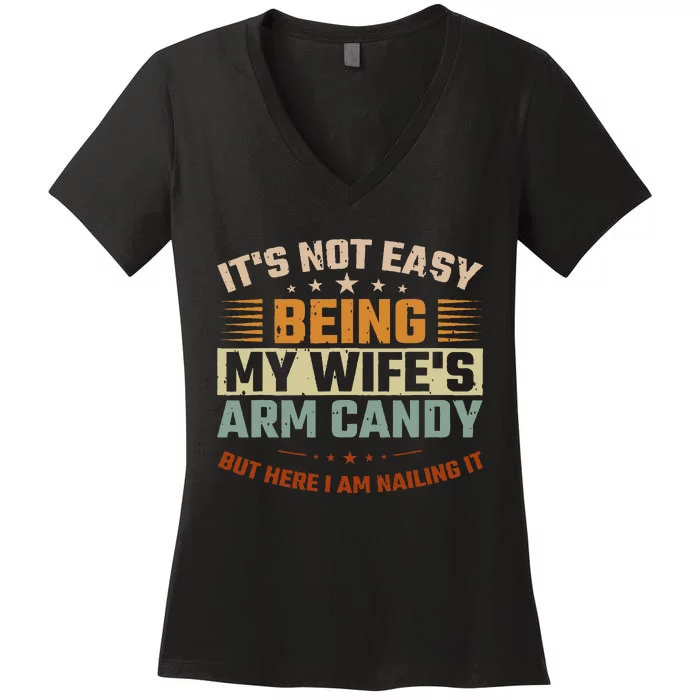 It's Not Easy Being My Wife's Arm Candy Here I Am Nailing It Women's V-Neck T-Shirt