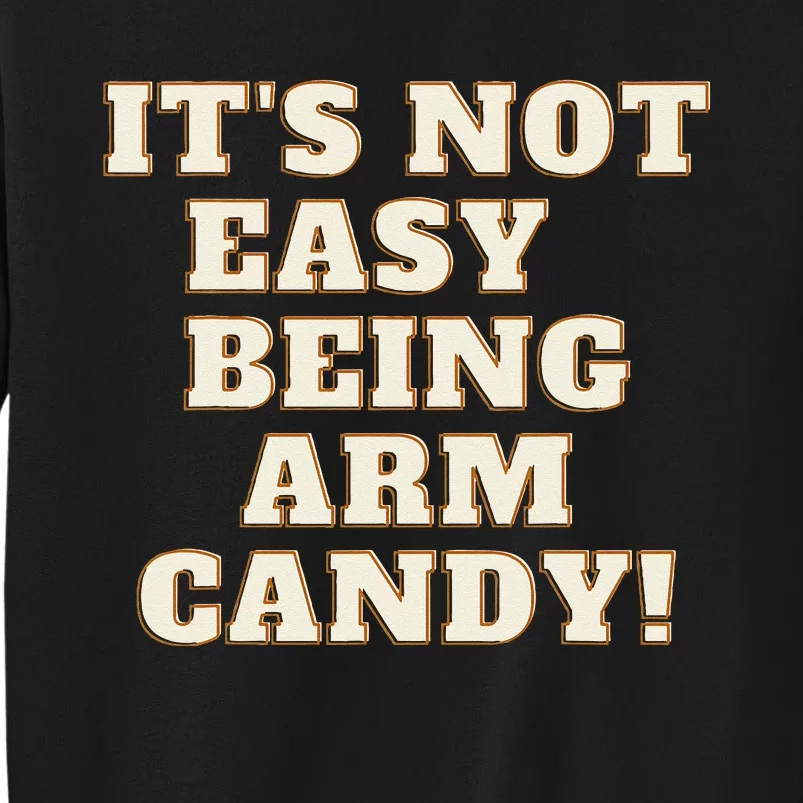 Its Not Easy Being Arm Candy Sweatshirt