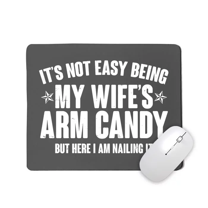 It's Not Easy Being My Wife's Arm Candy But Here I Am Nailing It Mousepad