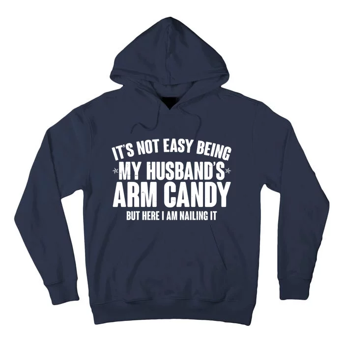 It's Not Easy Being My Husband's Arm Candy But Here I Am Nailing It Tall Hoodie