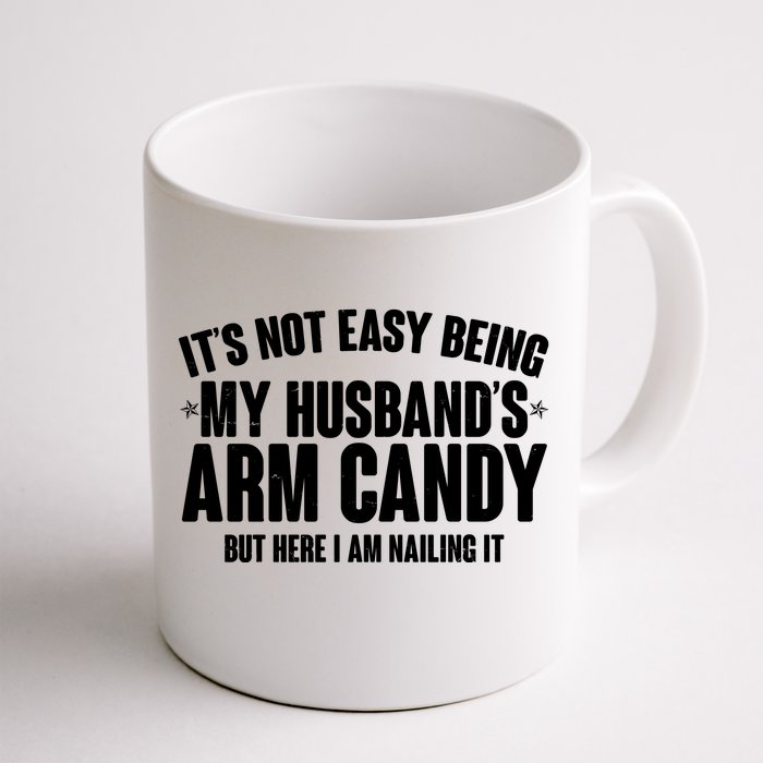 It's Not Easy Being My Husband's Arm Candy But Here I Am Nailing It Front & Back Coffee Mug