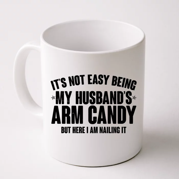 It's Not Easy Being My Husband's Arm Candy But Here I Am Nailing It Front & Back Coffee Mug