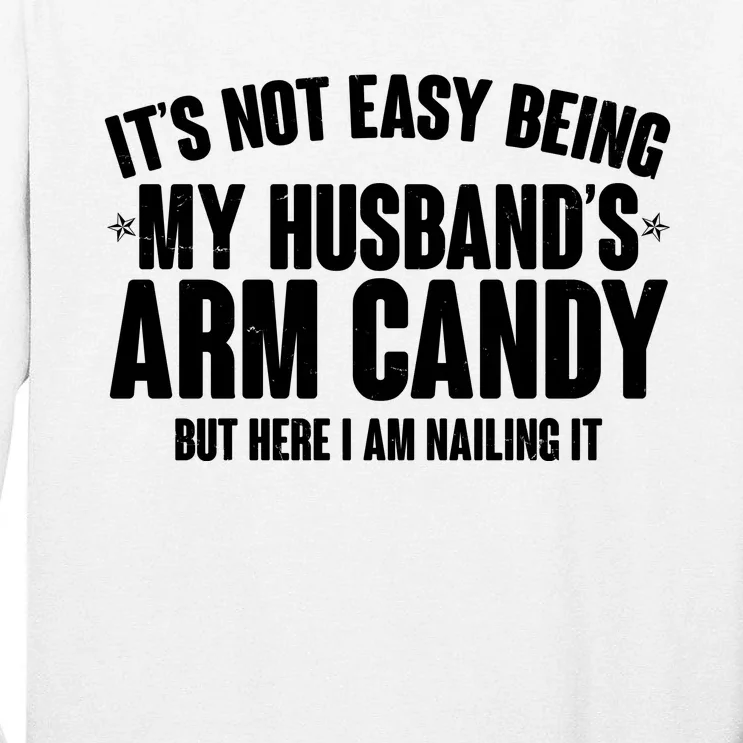 It's Not Easy Being My Husband's Arm Candy But Here I Am Nailing It Tall Long Sleeve T-Shirt