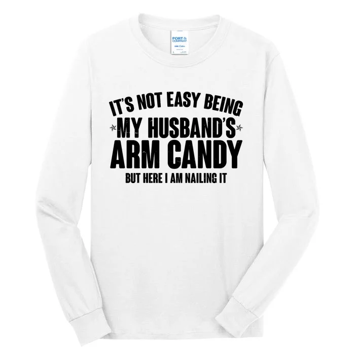 It's Not Easy Being My Husband's Arm Candy But Here I Am Nailing It Tall Long Sleeve T-Shirt