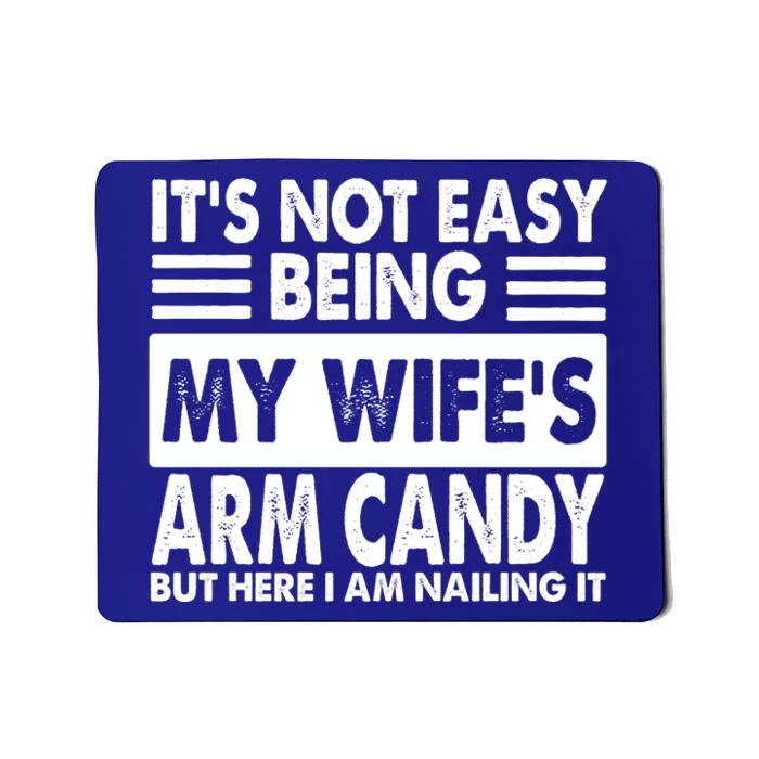 Its Not Easy Being My Wifes Arm Candy But Here I Am Nailing It Funny Mousepad